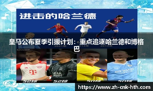 皇马公布夏季引援计划：重点追逐哈兰德和博格巴