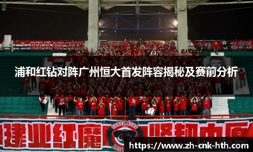浦和红钻对阵广州恒大首发阵容揭秘及赛前分析
